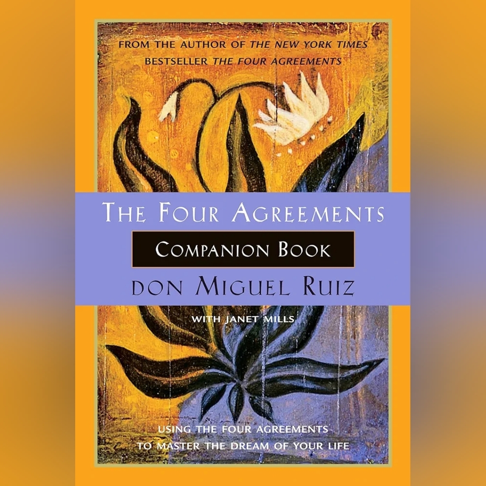 The Four Agreements Companion Book: Using the Four Agreements to Master the Drea